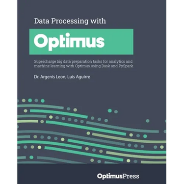 Data Processing with Optimus: Supercharge big data preparation tasks for analytics and machine learning with Optimus using Dask and PySpark