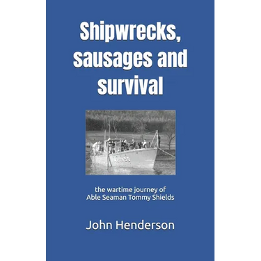 Shipwrecks, sausages and survival: the wartime journey of Able Seaman Tommy Shields