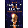 Make Reality TV Your Reality: Crush Your Reality Singing Show Audition and Ignite Your Music Career