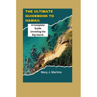The Ultimate Guidebook to Hawaii: A Complete Guide Unveiling the Big Island