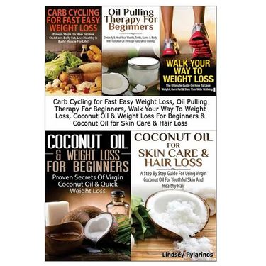 Carb Cycling for Fast Easy Weight Loss, Oil Pulling Therapy For Beginners, Walk Your Way To Weight Loss, Coconut Oil & Weight Loss For Beginners & Coc