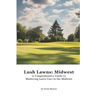 Lush Lawns: Midwest: A Comprehensive Guide to Mastering Lawn Care in the Midwest