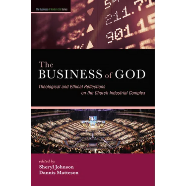 The Business of God: Theological and Ethical Reflections on the Church Industrial Complex