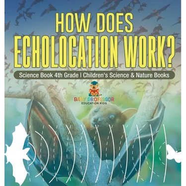 How Does Echolocation Work? Science Book 4th Grade Children's Science & Nature Books