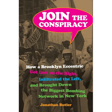 Join the Conspiracy: How a Brooklyn Eccentric Got Lost on the Right, Infiltrated the Left, and Brought Down the Biggest Bombing Network in New York
