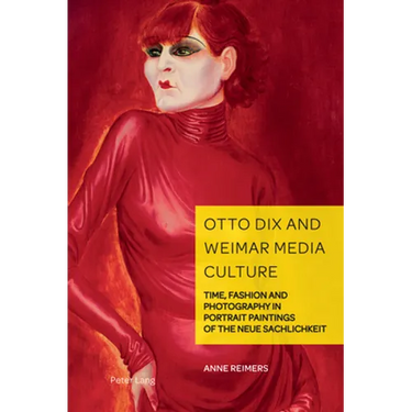 Otto Dix and Weimar Media Culture: Time, Fashion and Photography in Portrait Paintings of the Neue Sachlichkeit