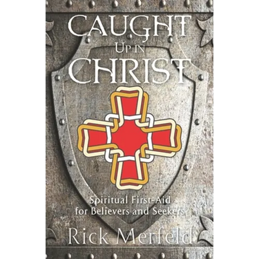 Caught Up In Christ: Spiritual First-Aid for Believers and Seekers