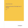 Pleading and Practice of the Hight Court of Chancery: Vol. 1