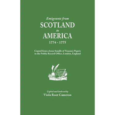 Emigrants from Scotland to America, 1774-1775. Copied from a Loose Bundle of Treasury Papers in the Pubilc Record Office, London, England