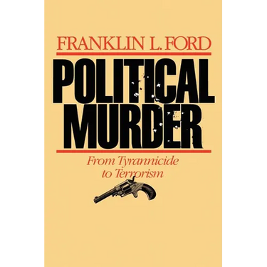 Political Murder: From Tyrannicide to Terrorism from Tyrannicide to Terrorism