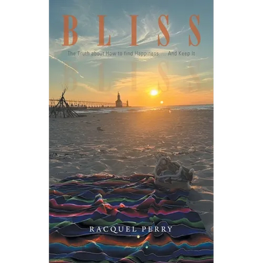 Bliss: The Truth about How to find Happiness.... And Keep It