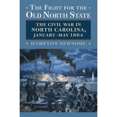 The Fight for the Old North State: The Civil War in North Carolina, January-May 1864