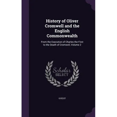 History of Oliver Cromwell and the English Commonwealth: From the Execution of Charles the First to the Death of Cromwell, Volume 2