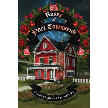 The Roses of Port Townsend: A Tale of Mystery, Magic, Science, (and Tomatoes) in a Seaport Village