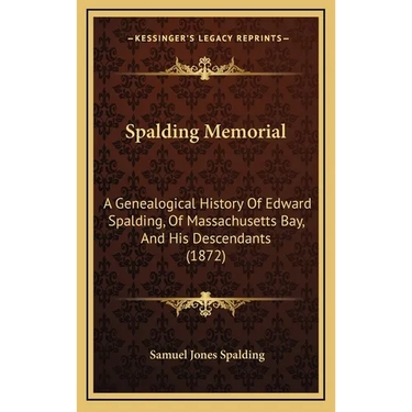 Spalding Memorial: A Genealogical History Of Edward Spalding, Of Massachusetts Bay, And His Descendants (1872)