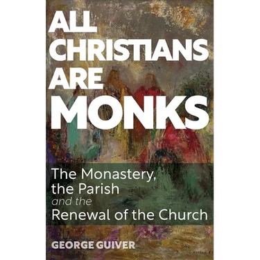 All Christians Are Monks: The Monastery, the Parish and the Renewal of the Church