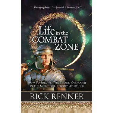 Life in the Combat Zone: How to Survive, Thrive, & Overcome in the Midst of Difficult Situations