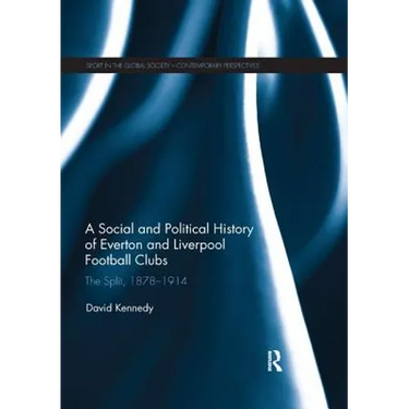 A Social and Political History of Everton and Liverpool Football Clubs: The Split, 1878-1914