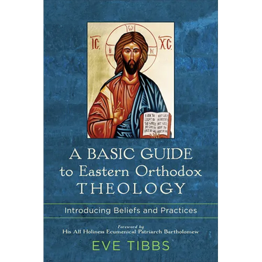 A Basic Guide to Eastern Orthodox Theology: Introducing Beliefs and Practices