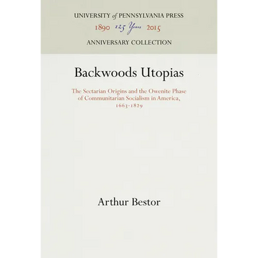 Backwoods Utopias: The Sectarian Origins and the Owenite Phase of Communitarian Socialism in America, 1663-1829