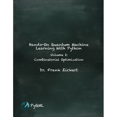 Hands-On Quantum Machine Learning With Python: Volume 2: Combinatorial Optimization
