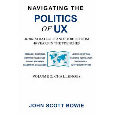 Navigating the Politics of UX Vol 2 Challenges: More Strategies and Stories from 40 Years in the Trenches