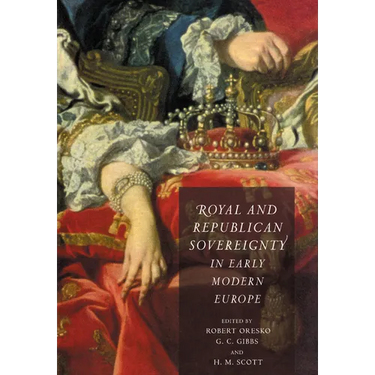 Royal and Republican Sovereignty in Early Modern Europe: Essays in Memory of Ragnhild Hatton