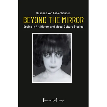 Beyond the Mirror: Seeing in Art History and Visual Culture Studies