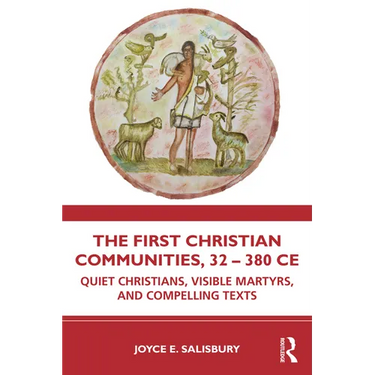 The First Christian Communities, 32 - 380 CE: Quiet Christians, Visible Martyrs, and Compelling Texts
