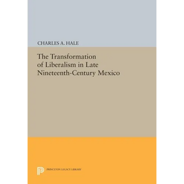 The Transformation of Liberalism in Late Nineteenth-Century Mexico