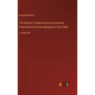 The Querist; Containing Several Queries Proposed to the Consideration of the Public: in large print