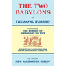 The Two Babylons, Or the Papal Worship: Proved to be THE WORSHIP OF NIMROD AND HIS WIFE