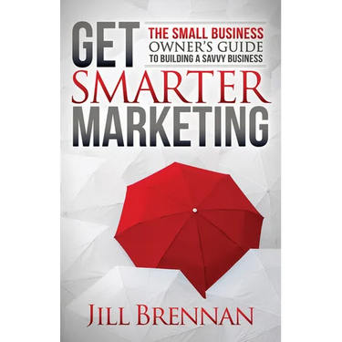 Get Smarter Marketing: The Small Business Owner's Guide to Building a Savvy Business
