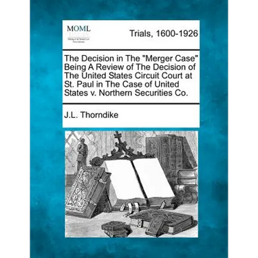 The Decision in the Merger Case Being a Review of the Decision of the United States Circuit Court at St. Paul in the Case of United States V. Northern