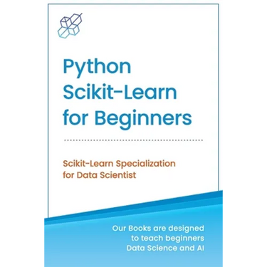 Python Scikit-Learn for Beginners: Scikit-Learn Specialization for Data Scientist
