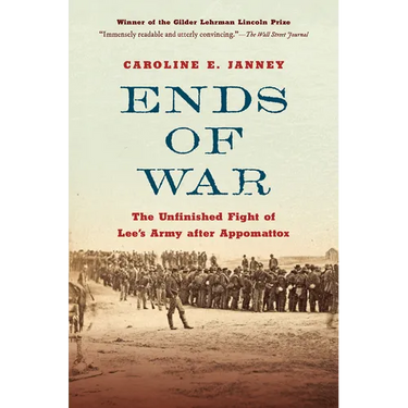 Ends of War: The Unfinished Fight of Lee's Army After Appomattox