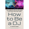 How to Be a DJ: The Complete Step by Step Guide to Getting Your First Show