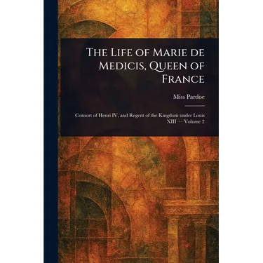 The Life of Marie De Medicis, Queen of France