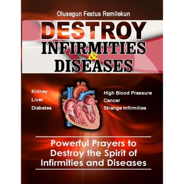 Destroy Infirmities & Diseases: Powerful Prayers to Destroy the Spirit of Infirmities and Diseases