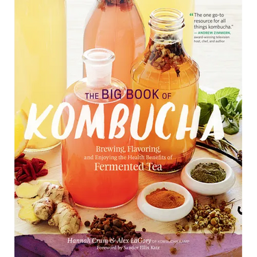 The Big Book of Kombucha: Brewing, Flavoring, and Enjoying the Health Benefits of Fermented Tea