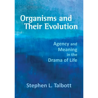 Organisms and Their Evolution: Agency and Meaning in the Drama of Life