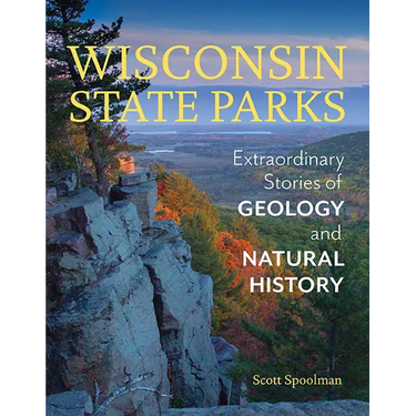 Wisconsin State Parks: Extraordinary Stories of Geology and Natural History