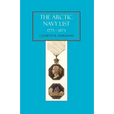 Arctic Navy List, a Century of Arctic & Antarctic Officers 1773-1873