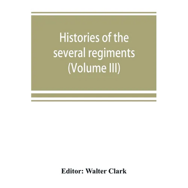Histories of the several regiments and battalions from North Carolina, in the great war 1861-'65 (Volume III)
