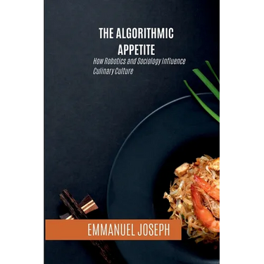 The Algorithmic Appetite, How Robotics and Sociology Influence Culinary Culture