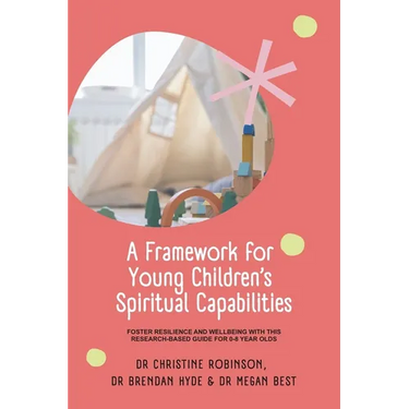A Framework for Young Children's Spiritual Capabilities: Foster Resilience and Wellbeing with this Research-based Guide for 0-8 year olds