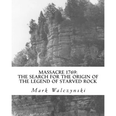 Massacre 1769: The Search for the Origin of the Legend of Starved Rock