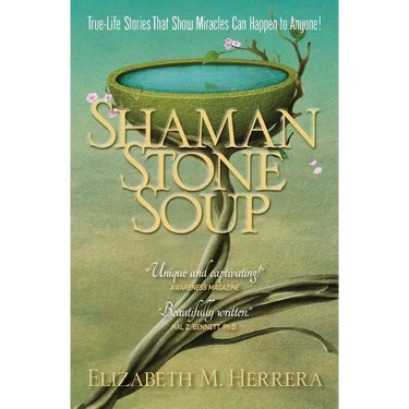 Shaman Stone Soup: True-Life Stories That Show Miracles Can Happen to Anyone!