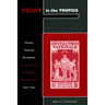 Vichy in the Tropics: Pétain's National Revolution in Madagascar, Guadeloupe, and Indochina, 1940-44