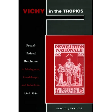 Vichy in the Tropics: Pétain's National Revolution in Madagascar, Guadeloupe, and Indochina, 1940-44